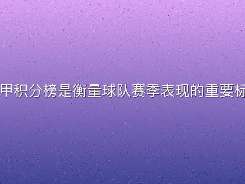 巴甲积分榜是衡量球队赛季表现的重要标尺